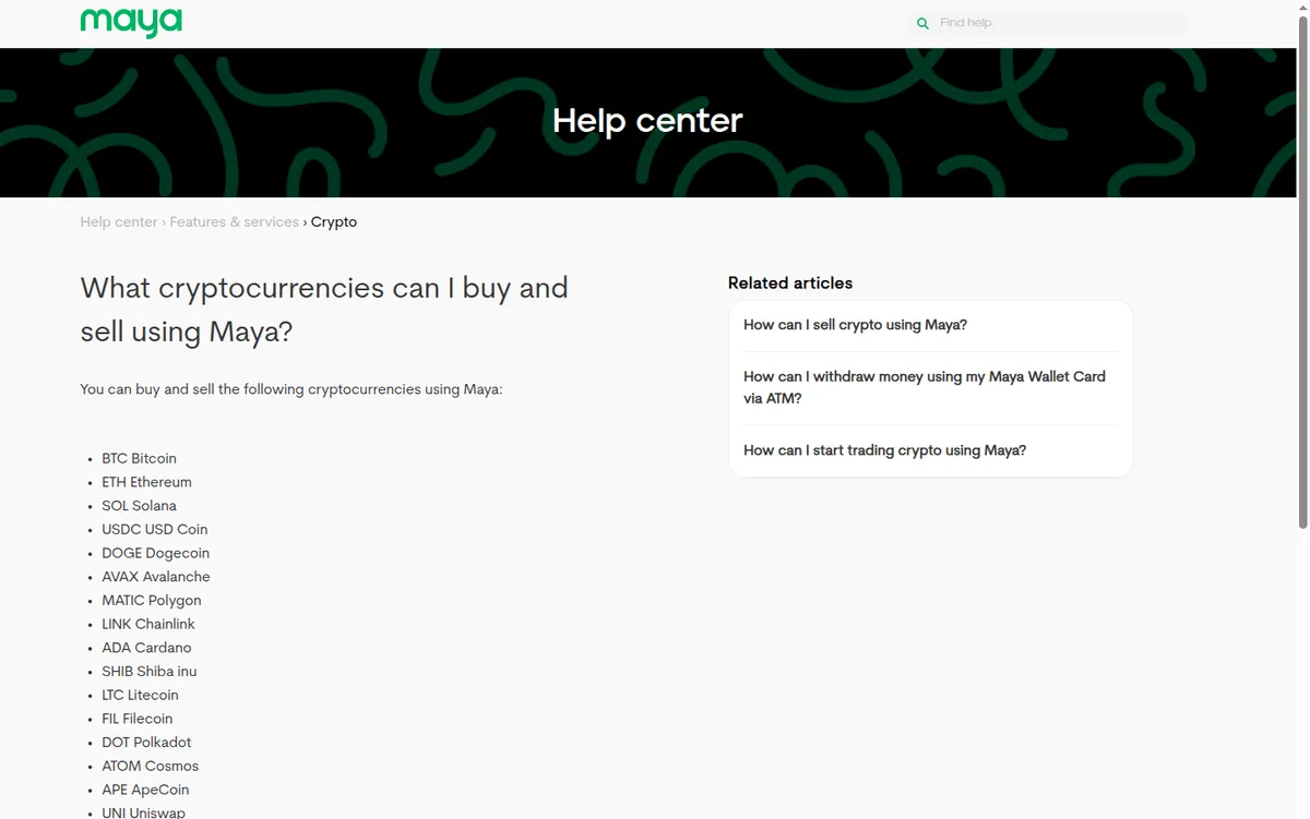 The 24 coins Maya lists as available to buy and sell Maya help centre list of the cryptocurrencies available to buy and sell, including BTC, ETH, SOL, USDC, DOGE, LTC and USDT.